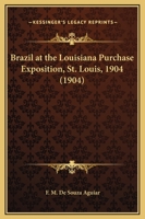 Brazil At The Louisiana Purchase Exposition, St. Louis, 1904 112016642X Book Cover