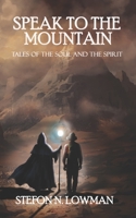 Speak to The Mountain: Tales of The Soul and The Spirit 1736991205 Book Cover