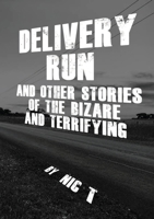 Delivery Run: & Other Stories Of The Bizare & Terrifying 1387424491 Book Cover