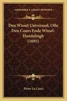 Den Wissel Universeel, Ofte Den Cours Ende Wissel-Handelingh (1695) 1104728826 Book Cover