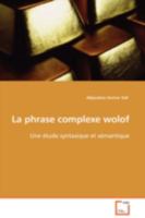 La phrase complexe wolof: Une étude syntaxique et sémantique 3639094360 Book Cover