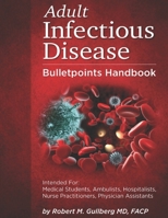 Adult Infectious Disease Bulletpoints Handbook: Intended For: Medical Students, Ambulists, Hospitalists, Nurse Practitioners, Physician Assistants ... Handbook, Mnemonics for Medicine) B08TZMK9GS Book Cover