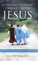 In the Cool of the Evening I Walked with Jesus: On The Road To Emmaus A Conversation with Cleophas and Mary 1644711036 Book Cover