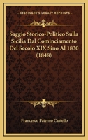 Saggio Storico-Politico Sulla Sicilia Dal Cominciamento Del Secolo XIX Sino Al 1830 (1848) 1167583604 Book Cover