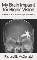 My Brain Implant for Bionic Vision: The First Trial of Artificial Sight for the Blind 1081018801 Book Cover