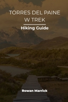 TORRES DEL PAINE W TREK HIKING GUIDE (The Smart Hiker’s Guide Series) B0H1MSPXYJ Book Cover