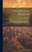 The Biblical Museum: A Collection Of Notes Explanatory, Homiletic, And Illustrative On The Holy Scriptures: Vol. V, The Epistle to the Hebrews 1020625392 Book Cover