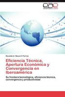 Eficiencia Tecnica, Apertura Economica y Convergencia En Iberoamerica 365902029X Book Cover