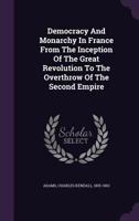 Democracy and monarchy in France: from the inception of the great revolution to the overthrow of the second empire 1143143361 Book Cover