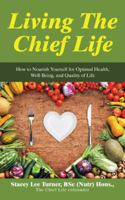 Living the Chief Life: How to Nourish Yourself for Optimal Health, Well-Being, and Quality of Life 1504316053 Book Cover