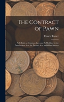 The Contract of Pawn: As It Exists at Common Law, and As Modified by the Pawnbrokers' Acts, the Factors' Acts, and Other Statutes 1018353712 Book Cover