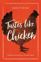 Tastes Like Chicken: A History of America's Favorite Bird 1681771632 Book Cover