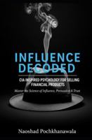 INFLUENCE DECODED: CIA Inspired Psychology for Selling Financial Products: Master the Psychology of Influence, Persuasion & Trust B0FP2NPD8L Book Cover