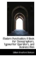 Modern Punctuation; A Book for Stenographers, Typewriter Operators, and Business Men 1117176851 Book Cover