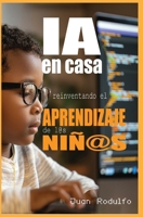 IA en Casa: Reinventando el aprendizaje de l@s niñ@s (Spanish Edition) B0F87B6C55 Book Cover