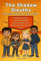 The Shadow Sleuths: Mystery Detective Stories for Clever Kids Ages 9–12: Follow the clues, crack secret codes, solve thrilling cases, and become the hero of every story B0FPGCT2BM Book Cover