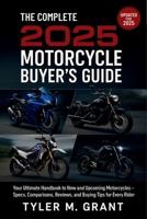 The Complete 2025 Motorcycle Buyer's Guide: Your Ultimate Handbook to New and Upcoming Motorcycles – Specs, Comparisons, Reviews, and Buying Tips for Every Rider B0FK3CW9FH Book Cover