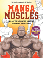 Manga Muscles: How to Draw All Builds from Lean to Jacked: An Artist's Guide to Drawing Powerful Male Bodies [With Over 500 Color and B&w Illustrations] 0804858268 Book Cover