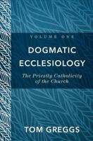 Dogmatic Ecclesiology: The Priestly Catholicity of the Church 0801097894 Book Cover