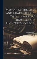 Memoir of the Life and Character of Thomas Wilson, Treasurer of Highbury College 1021448451 Book Cover