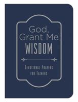God, Grant Me Wisdom: Devotional Prayers for Fathers 1630587338 Book Cover