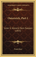 Osterreich, Part 1: Unter K. Albrecht Dem Zweyten (1835) 1167633164 Book Cover