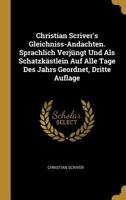 Christian Scriver's Gleichniss-Andachten. Sprachlich Verj�ngt Und ALS Schatzk�stlein Auf Alle Tage Des Jahrs Geordnet, Dritte Auflage 1120271444 Book Cover