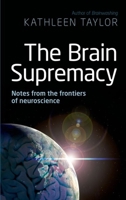 Brain Supremacy: Notes from the Frontiers of Neuroscience 0199603375 Book Cover