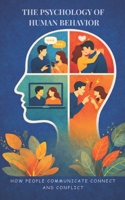 The Psychology of Human Behavior: How People Communicate Connect and Conflict B0GV2RPJNG Book Cover