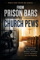 From Prison Bars to Church Pews: One Man's Journey from Addiction, Brokenness, and Despair to Faith, Redemption, and a New Beginning (When God Found Me) B0H3NVF372 Book Cover