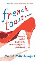 French Toast: An American in Paris Celebrates the Maddening Mysteries of the French 0312642784 Book Cover