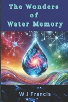 The Wonders of Water Memory: Science, Mysteries, and Possibilities B0F1HGQ3JR Book Cover