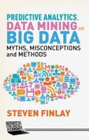 Predictive Analytics, Data Mining and Big Data: Myths, Misconceptions and Methods 1349478687 Book Cover