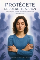 Protégete de quienes te agotan: Una guía para decir no, soltar vínculos dañinos y vivir en calma (Nueva Consciencia) (Spanish Edition) B0FBMNLYNR Book Cover