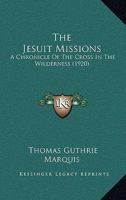 The Jesuit Missions: A Chronicle Of The Cross In The Wilderness 1167268296 Book Cover