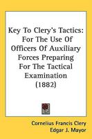 Key To Clery's Tactics: For The Use Of Officers Of Auxiliary Forces Preparing For The Tactical Examination 1164841343 Book Cover