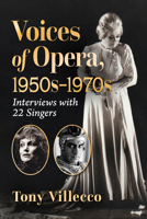 Voices of Opera, 1950s-1970s: Interviews with 22 Singers 147668913X Book Cover