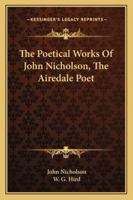 The Poetical Works Of John Nicholson, The Airedale Poet 1146908318 Book Cover