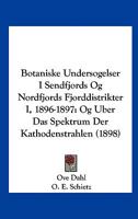 Botaniske Undersogelser I Sendfjords Og Nordfjords Fjorddistrikter I, 1896-1897: Og Uber Das Spektrum Der Kathodenstrahlen (1898) 1160812799 Book Cover