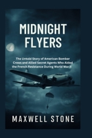 Midnight Flyers: The Untold Story of American Bomber Crews and Allied Secret Agents Who Aided the French Resistance During World War II B0G7Q6R8HV Book Cover
