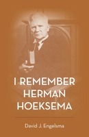 I Remember Herman Hoeksema: Personal Remembrances of a Great Man 1944555765 Book Cover