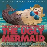 The Aquatic Adventures of The Ugly Mermaid (illustrated) 1499315597 Book Cover
