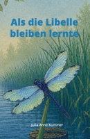 Als die Libelle bleiben lernte (German Edition) B0H6FVG56B Book Cover