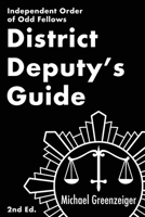 District Deputy's Guide: Independent Order of Odd Fellows 1962533018 Book Cover