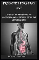 Probiotics for Leaky Gut: Guide To Understanding The Protection And Restitution Of The Gut Using Probiotics B088BF1BYQ Book Cover