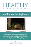 Meditation For Beginners: Debunking Meditation Myths While Introducing Easy Meditation Techniques for Beginners In 3 Easy Steps 1470078945 Book Cover