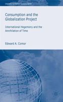 Consumption and the Globalization Project: International Hegemony and the Annihilation of Time (International Political Economy) 0230522246 Book Cover