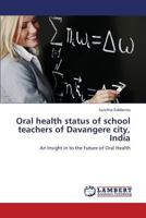 Oral health status of school teachers of Davangere city, India: An Insight in to the Future of Oral Health 3659432946 Book Cover