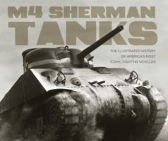 M4 Sherman Tanks: The Illustrated History of America's Most Iconic Fighting Vehicles 0760350302 Book Cover