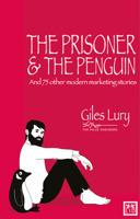 The Prisoner and the Penguin: And 75 Other Marketing Stories 1907794514 Book Cover